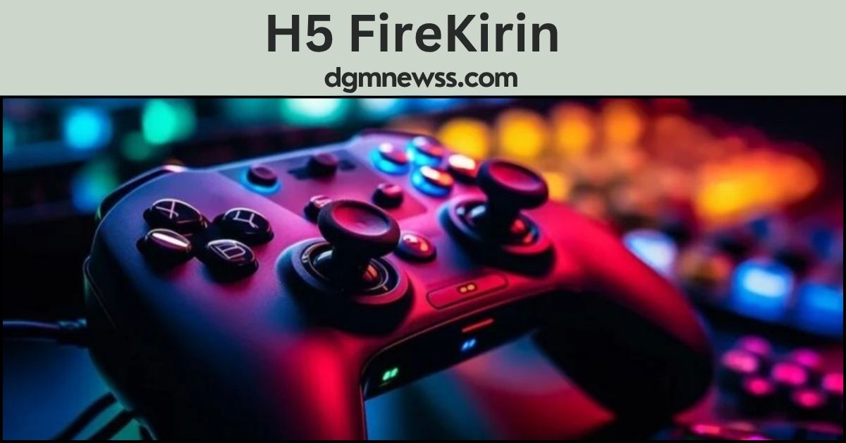 H5 FireKirin: Everything You Need to Know