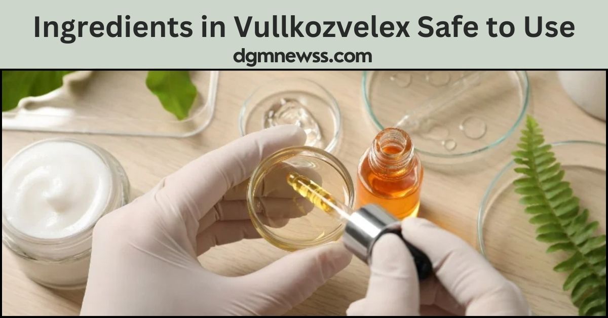 Ingredients in Vullkozvelex Safe to Use